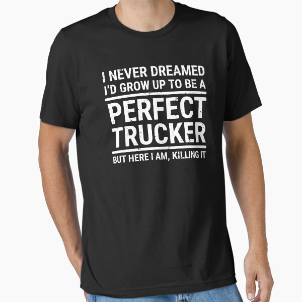 "I Never Dreamed Perfect Trucker Driver T-shirt" Essential T-Shirt for Sale by zcecmza