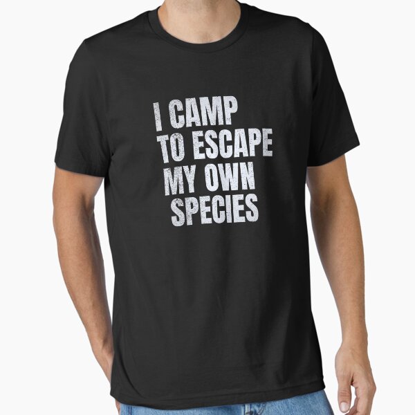 I Camp To Escape My Own Species Essential T-Shirt for Sale by pipesdesigns
