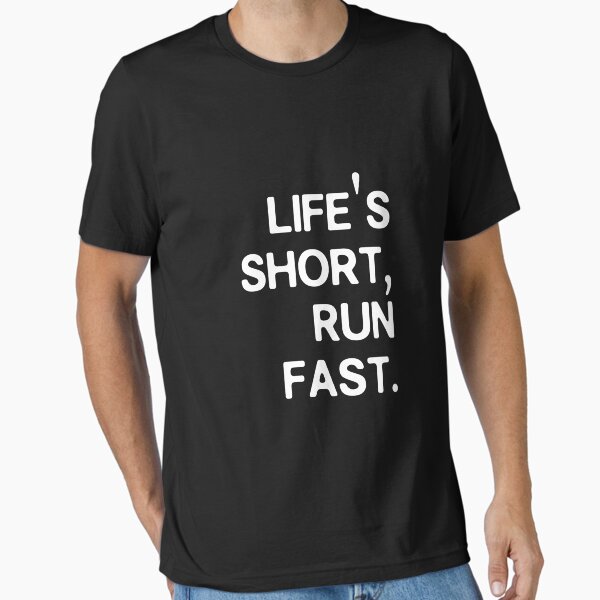 Life's Short, Run Fast. Essential T-Shirt for Sale by Yarkos