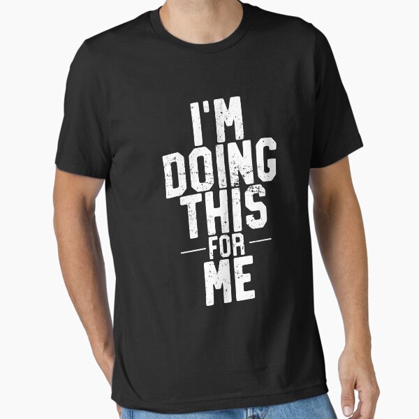 I'm Doing This For Me, Gym and Workout Motivation T-Shirt Essential T-Shirt for Sale by 14thFloor