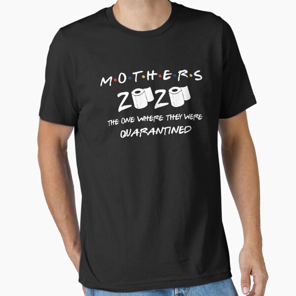 Mother’s Day 2020 The One Where They Were Quarantined Shirt Essential T-Shirt for Sale by robert-white