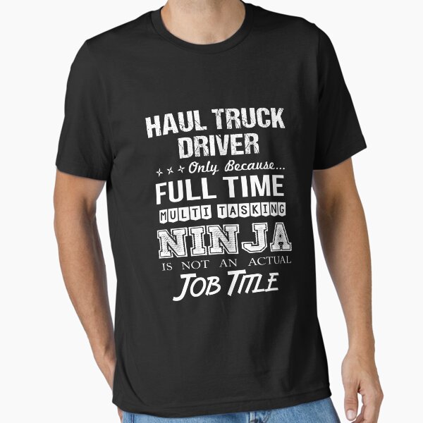 "Haul Truck Driver T Shirt - Multitasking Ninja Job Gift Item Tee" Essential T-Shirt for Sale by averiarnol