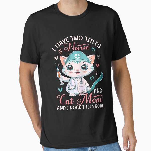 "Nurse and Cat Mom Nurse and Cat Lovers I Rock Them Both" Essential T-Shirt for Sale by EidosEmporiium