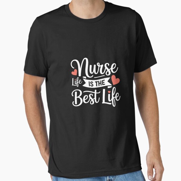 "Nurse Life is the best life" Essential T-Shirt for Sale by August4Laughs25