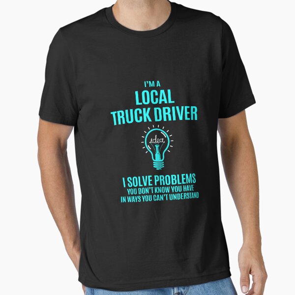 "Local Truck Driver T Shirt - I Solve Problems Gift Item Tee" Essential T-Shirt for Sale by watkinsmat