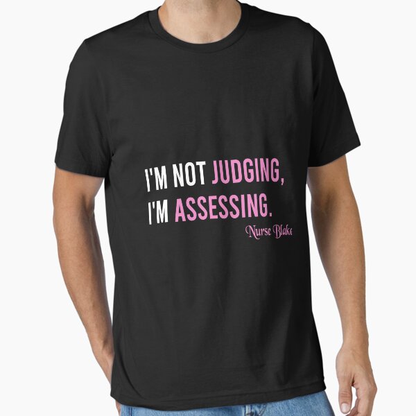 "I'm Not Judging I'm Assessing Nurse Blake Shirt" Essential T-Shirt for Sale by Marwan001