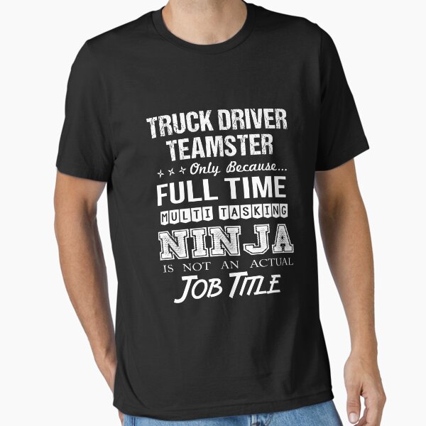 "Truck Driver Teamster T Shirt - Multitasking Ninja Job Gift Item Tee" Essential T-Shirt for Sale by watkinsmat