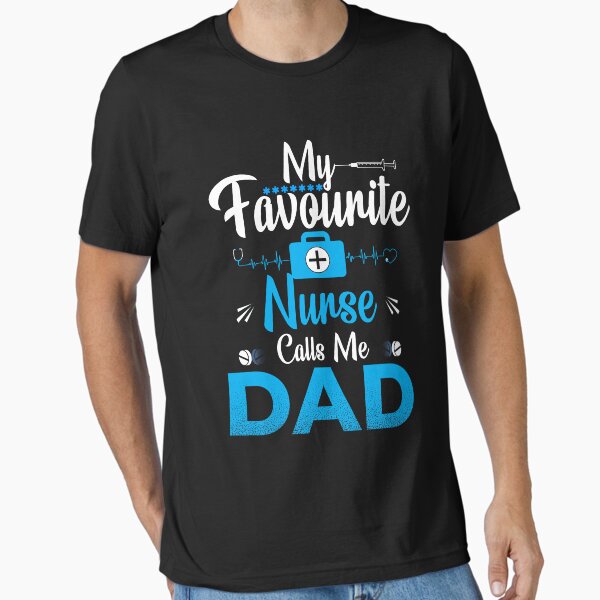 "My favorite Nurse Call me Dad " Essential T-Shirt for Sale by boomthetees