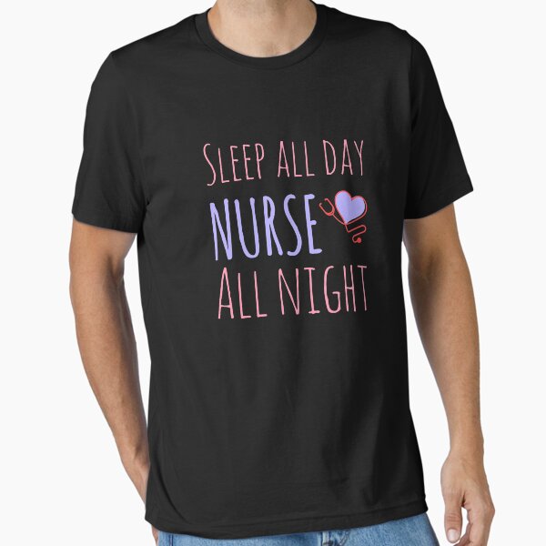 "Sleep All Day Nurse All Night" Essential T-Shirt for Sale by Watcharchol
