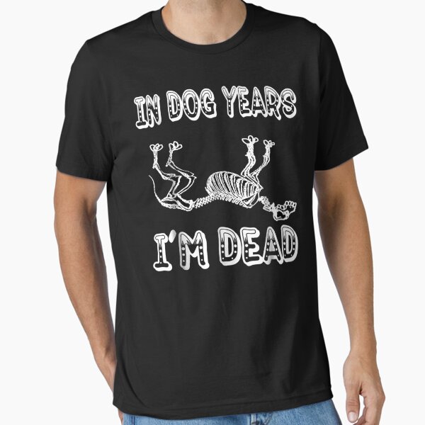 In Dog Years I'M Dead Essential T-Shirt for Sale by MytressArts