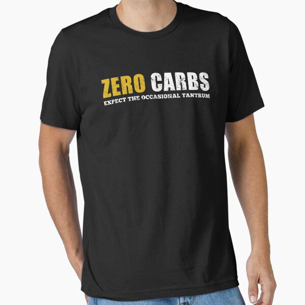 Zero Carbs Expect The Occasional Tantrum Essential T-Shirt for Sale by LifeOfIron