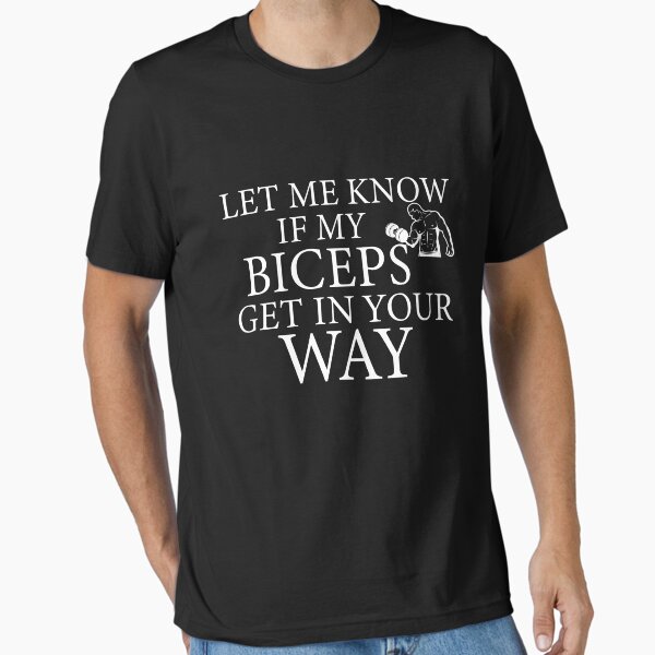 Let Me Know If My Biceps Get In Your Way Essential T-Shirt for Sale by YSNbr