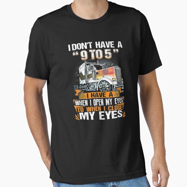 "I Don't Have A 9 to 5 I Have A When I Open My Eyes To When I Close My Eyes" Essential T-Shirt for Sale by GardNewerd