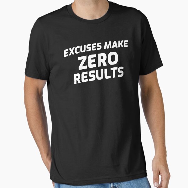 Excuses Make Zero Results Essential T-Shirt for Sale by YOYOCollection