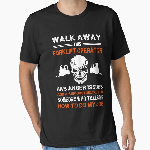 "Walk Away This Forklift Operator Has Anger Issues" Essential T-Shirt for Sale by Rusty62
