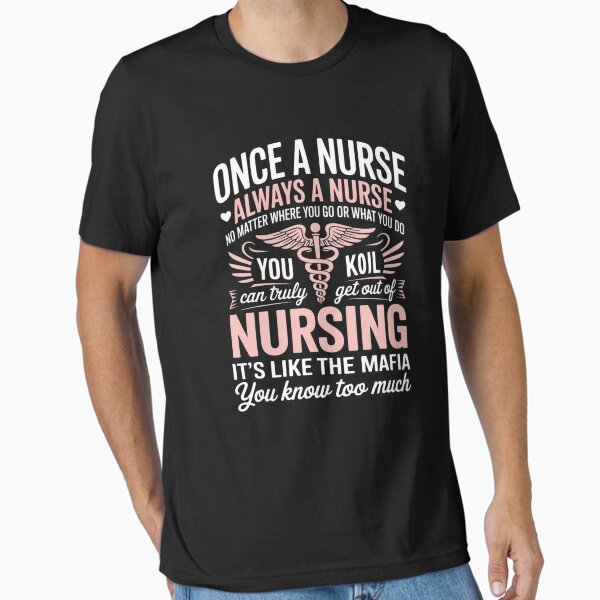 "Once Nurse Always A Nurse Where You Go & What You Do - Nurse" Essential T-Shirt for Sale by procionartss