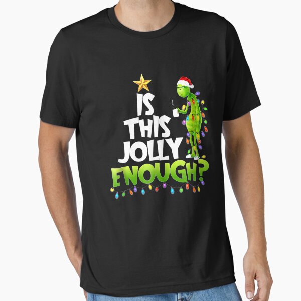 Christmas G.rinchs Is This Jolly Enough Noel Funny Gift Essential T-Shirt for Sale by zololozoX