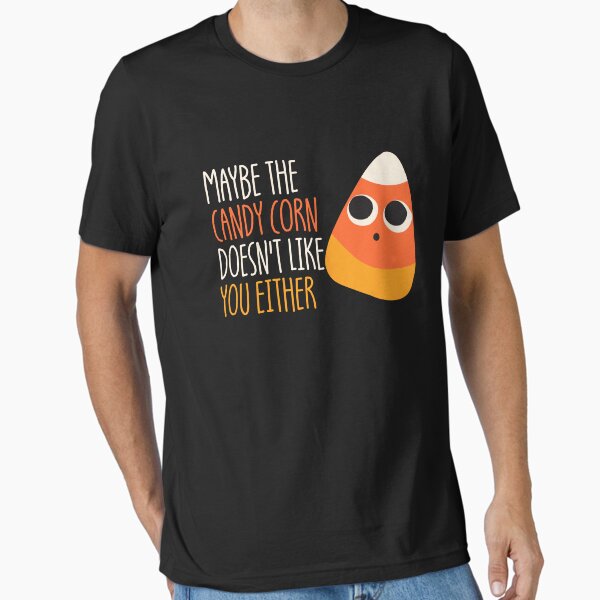 Maybe The Candy Corn Doesn't Like You Either Candy Corn Gear Essential T-Shirt for Sale by DynamicDesign