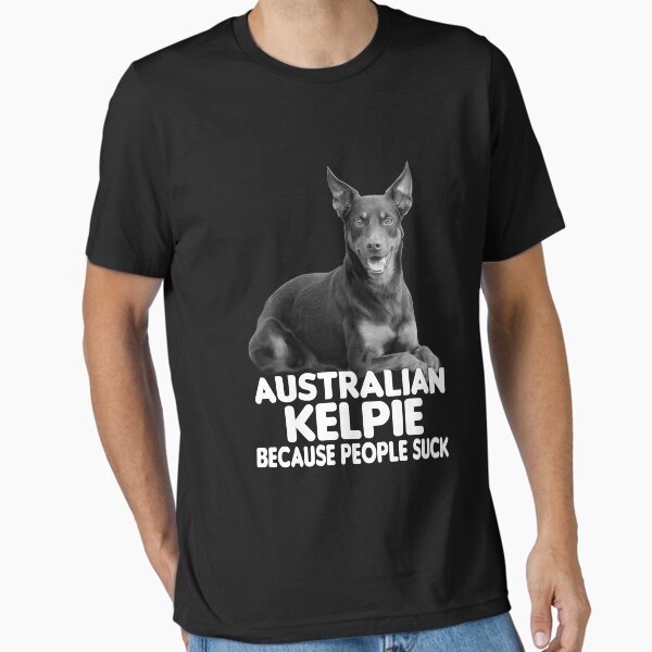 Australian Kelpie Because People Suck Essential T-Shirt for Sale by ferriliu