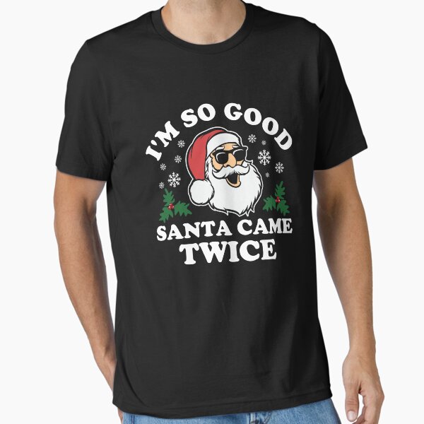 "Funny Adult Christmas I'm So Good Santa Came Twice" Essential T-Shirt for Sale by ohmier