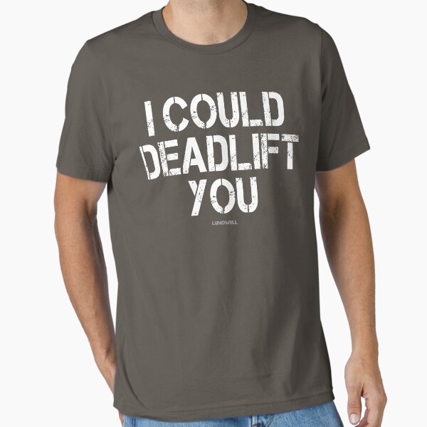 I Could Deadlift You Funny Gym. Funny Fitness Workout Essential T-Shirt for Sale by ZacharyMarcus