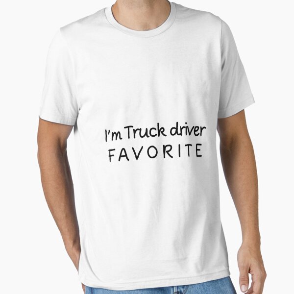 "I'm Truck driver Favorite Truck driver " Essential T-Shirt for Sale by macshoptee