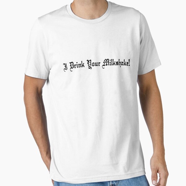 I Drink Your Milkshake! Essential T-Shirt for Sale by Salicath