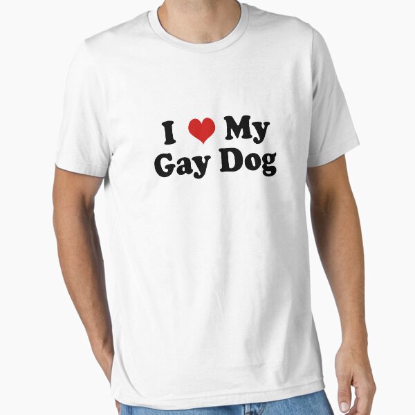 I Love My Gay Dog Essential T-Shirt for Sale by jnasty