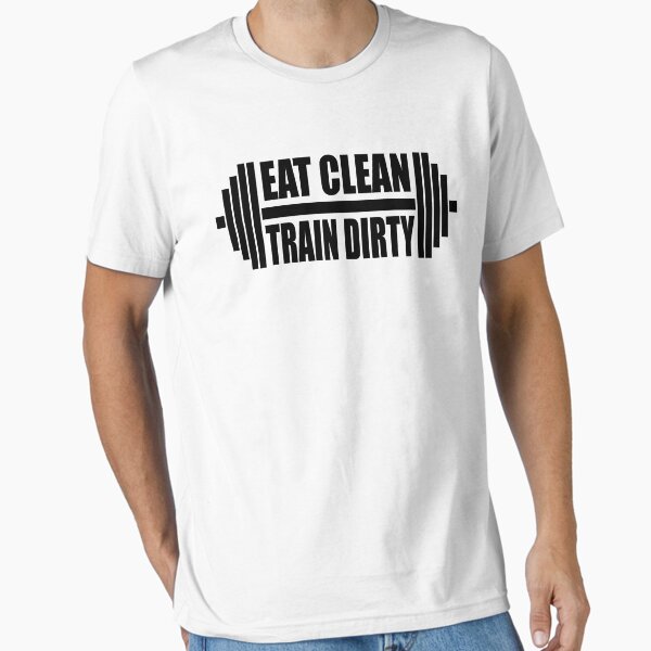 Eat Clean Train Dirty Essential T-Shirt for Sale by LifeOfIron