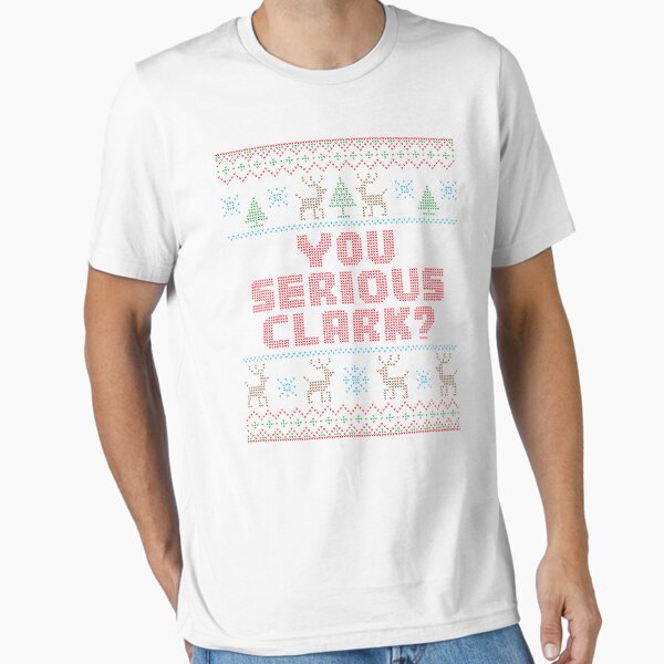 You Serious Clark Christmas Holiday Vacation Funny T Shirt Essential T-Shirt for Sale by -WaD-