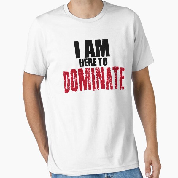 I am here to dominate Essential T-Shirt for Sale by g3nzoshirts
