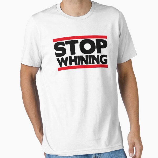 Stop Whining  Essential T-Shirt for Sale by Fitbys