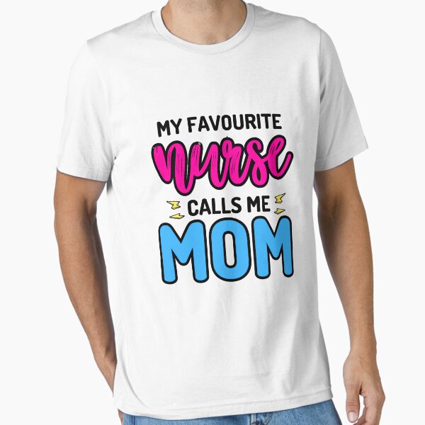 "Nurse Calls me Mom" Essential T-Shirt for Sale by ReichBourne