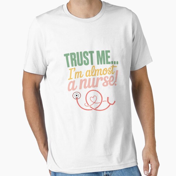 "Trust Me, I’m Just a Nurse" Essential T-Shirt for Sale by DavidBBattista