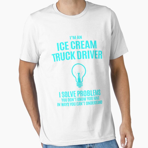 "Ice Cream Truck Driver - I Solve Problems Job Gift" Essential T-Shirt for Sale by melissaval2