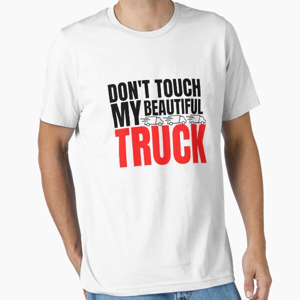 " trucks owner quote don't touch my beautiful truck" Essential T-Shirt for Sale by salahnewdesign