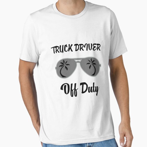 "Off Duty Truck driver Funny Summer Vacation " Essential T-Shirt for Sale by macshoptee