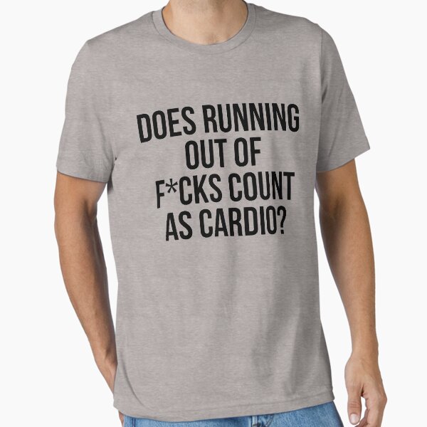 Does Running Out Of F*cks Count As Cardio? Essential T-Shirt for Sale by kjanedesigns