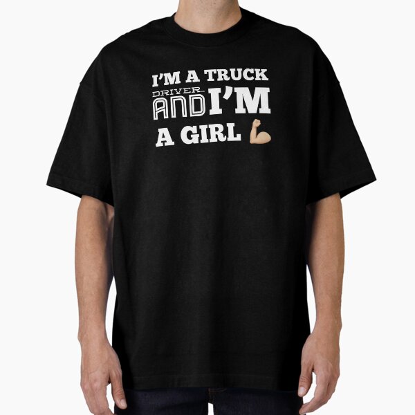 "I'm A Truck Driver And I'm A Girl" Oversized T-Shirt for Sale by MillanMarketing