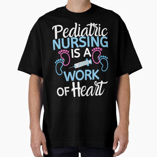 "Pediatric Nursing is a Work of Heart Tee Sticker Mug for Pediatric Nurses" Oversized T-Shirt for Sale by MochaGurl