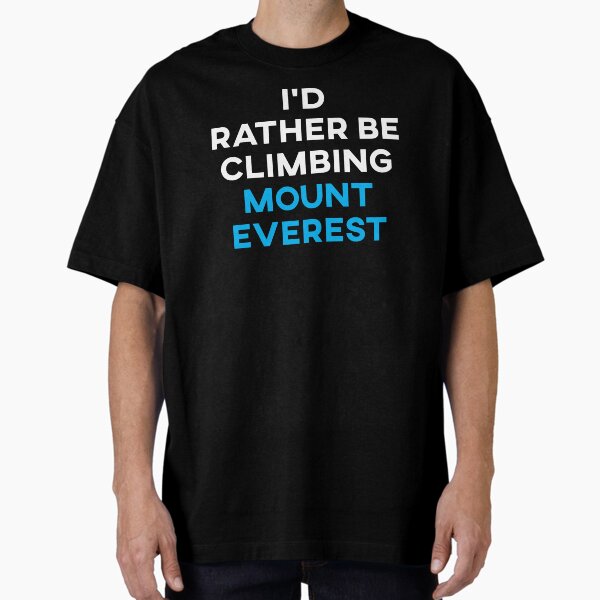 I'd Rather Be Climbing Mount Everest Oversized T-Shirt for Sale by teesaurus