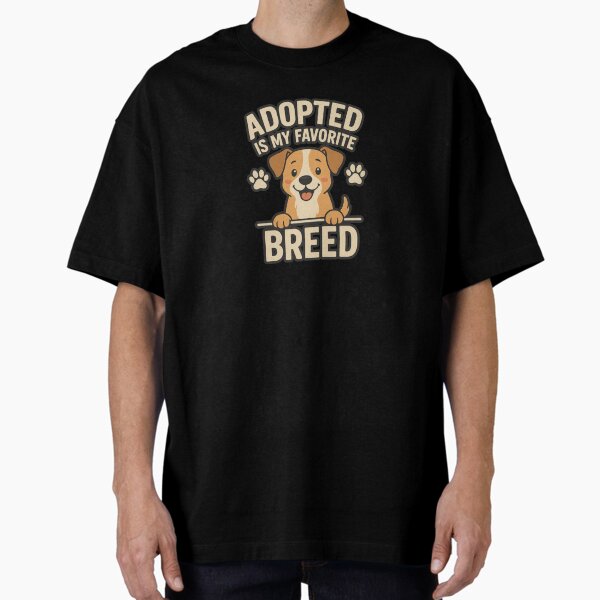 Adopted Is My Favorite Breed Oversized T-Shirt for Sale by Prints-by-Olaf