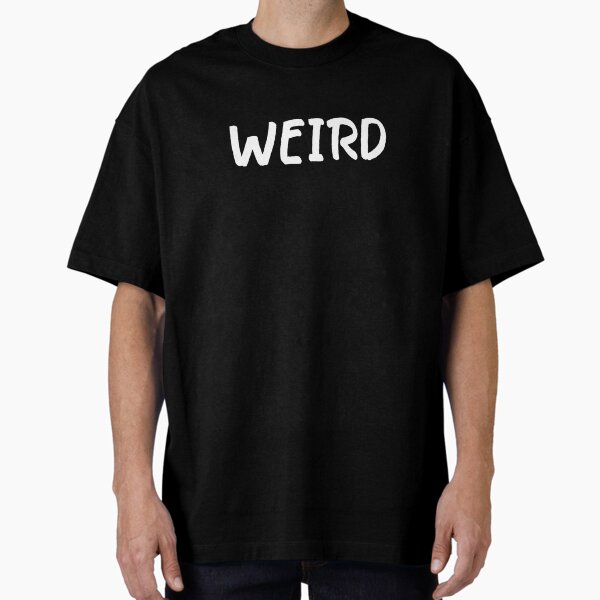 personality traits apparel - weird  Oversized T-Shirt for Sale by Lucja23
