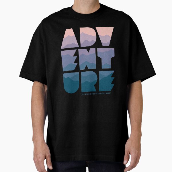 Adventure (Isn't really my thing if I'm totally honest) Oversized T-Shirt for Sale by thepapercrane