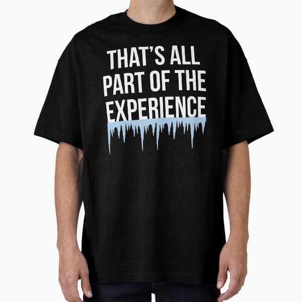 That's All Part Of The Experience Oversized T-Shirt for Sale by kjanedesigns