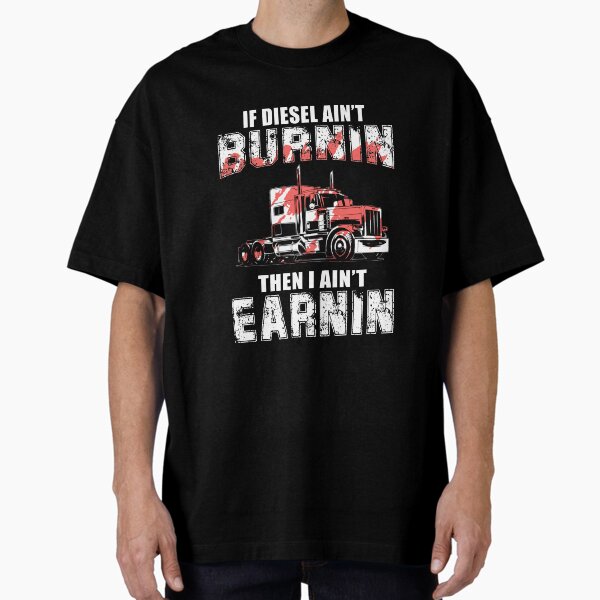 "If Diesel ain't burnin the I ain't earnin" Oversized T-Shirt for Sale by CoutuJack