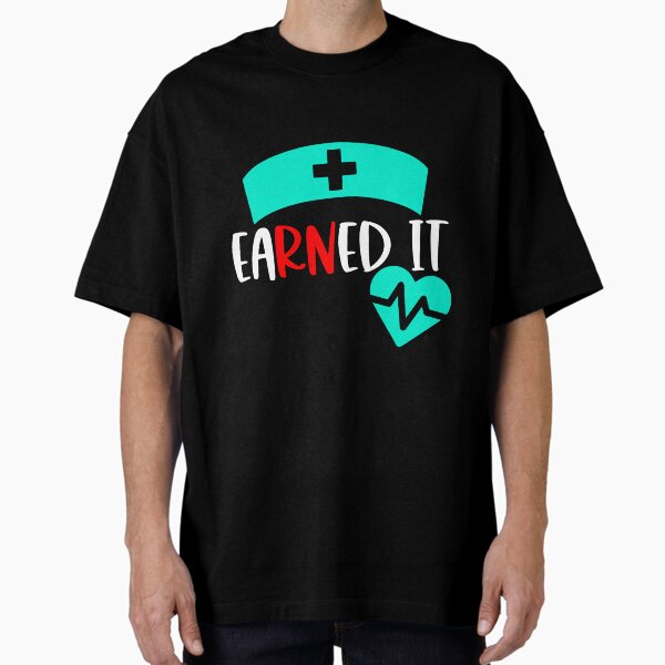 "Earned it RN - Nursing " Oversized T-Shirt for Sale by Dilboswagginz92