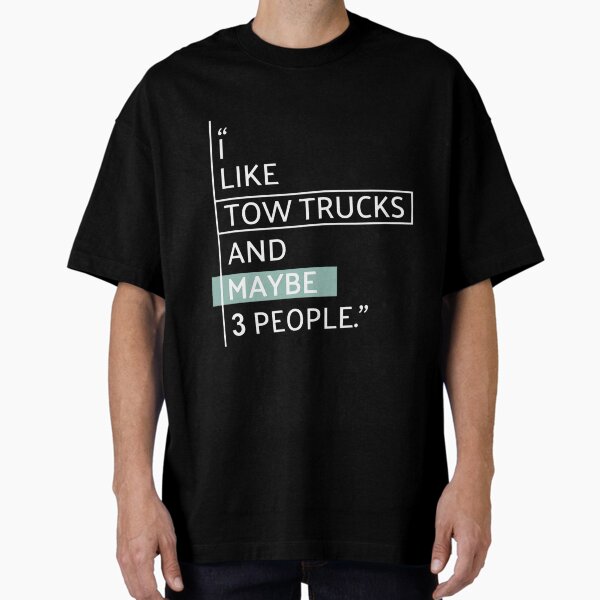 "Tow Truck Enthusiast: I Like Tow Trucks and People | PERFECT GIFT FOR YOU AND FRIENDS" Oversized T-Shirt for Sale by MarlonDindy
