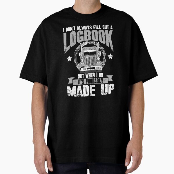 "I dont always fill out a logbook but when I do Its probably made up Trucker Logbook" Oversized T-Shirt for Sale by alexmichel