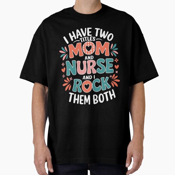 "Copy of Nurse Mom Funny Nursing Mother’s Day Nurse Appreciation" Oversized T-Shirt for Sale by BIHI14
